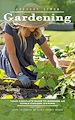 Télécharger le livre :  Gardening: Your Complete Guide to Growing an Edible Organic Garden (Unlock the Power of Plants in Limited Spaces and Find Peace and Serenity in Every Bud)