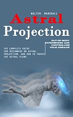 Télécharger le livre :  Astral Projection: Out-of-body Experiences and Controlling Your Dreams (The Complete Guide for Beginners on Astral Projection, and How to Travel the Astral Plane)