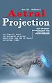 Télécharger le livre :  Astral Projection: Out-of-body Experiences and Controlling Your Dreams (The Complete Guide for Beginners on Astral Projection, and How to Travel the Astral Plane)