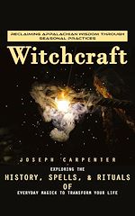 Télécharger le livre :  Witchcraft: Reclaiming Appalachian Wisdom Through Seasonal Practices (Exploring the History, Spells, & Rituals of Everyday Magick to Transform Your Life)