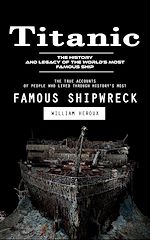 Télécharger le livre :  Titanic: The History and Legacy of the World's Most Famous Ship (The True Accounts of People Who Lived Through History's Most Famous Shipwreck)