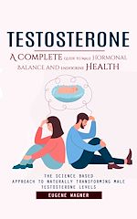 Télécharger le livre :  Testosterone: A Complete Guide to Male Hormonal Balance and Endocrine Health (The Science Based Approach to Naturally Transforming Male Testosterone Levels)