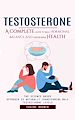 Télécharger le livre :  Testosterone: A Complete Guide to Male Hormonal Balance and Endocrine Health (The Science Based Approach to Naturally Transforming Male Testosterone Levels)
