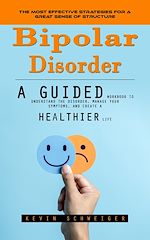 Télécharger le livre :  Bipolar Disorder: The Most Effective Strategies for a Great Sense of Structure (A Guided Workbook to Understand the Disorder, Manage Your Symptoms, and Create a Healthier Life)