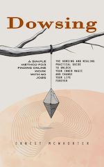 Télécharger le livre :  Dowsing: A Step by Step Guide to Dowsing With a Pendulum (The Dowsing and Healing Practical Guide to Unlock Your Inner Magic and Change Your Life Forever)