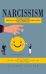Télécharger le livre :  Narcissism: Transforming Destructive Patterns for Healthier Relationships (How to Recognize Emotional Abuse From Parents and Heal From Childhood Trauma)
