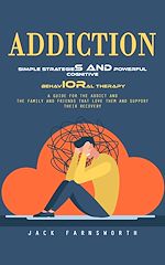 Télécharger le livre :  Addiction: Simple Strategies and Powerful Cognitive Behavioral Therapy (A Guide for the Addict and the Family and Friends That Love Them and Support Their Recovery)