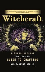 Télécharger le livre :  Witchcraft: A Magical Introduction to Spells, Moon Energy & Rituals (Your Complete Guide to Crafting and Casting Spells)