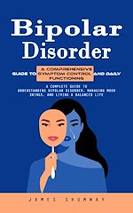 Télécharger le livre :  Bipolar Disorder: A Comprehensive Guide to Symptom Control and Daily Functioning (A Complete Guide to Understanding Bipolar Disorder, Managing Mood Swings, and Living a Balanced Life)