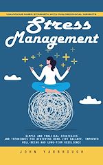 Télécharger le livre :  Stress Management: Unlocking Inner Strength With Philosophical Insights (Simple and Practical Strategies and Techniques for Achieving Work-life Balance, Improved Well-being and Long-term Resilience)