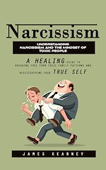 Télécharger le livre :  Narcissism: Understanding Narcissism and the Mindset of Toxic People (A Healing Guide to Breaking Free From Toxic Family Patterns and Rediscovering Your True Self)