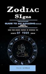 Télécharger le livre :  Zodiac Signs: The Ultimate Guide to an Amazing Zodiac Sign in Astrology (Know Your Higher Purpose by Decoding the Secrets of Your Zodiac)