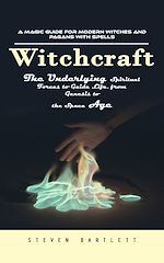 Télécharger le livre :  Witchcraft: A Magic Guide for Modern Witches and Pagans with Spells (The Underlying Spiritual Forces to Guide Life, from Genesis to the Space Age)