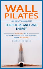 Télécharger le livre :  Wall Pilates: Low-impact Workouts to Rebuild Balance and Energy (A Complete Guide With Workouts to Burn Fat, Improve Strength, Balance and Flexibility)