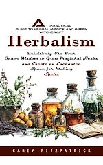 Télécharger le livre :  Herbalism: A Practical Guide to Herbal Magick and Green Witchcraft (Intuitively Use Your Inner Wisdom to Grow Magickal Herbs and Create an Enchanted Space for Making Spells)