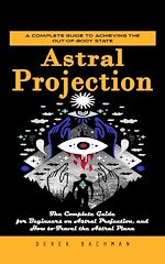 Télécharger le livre :  Astral Projection: A Complete Guide to Achieving the Out-of-body State (The Complete Guide for Beginners on Astral Projection, and How to Travel the Astral Plane)