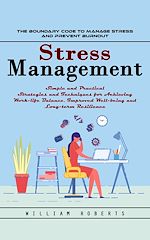 Télécharger le livre :  Stress Management: The Boundary Code to Manage Stress and Prevent Burnout (Simple and Practical Strategies and Techniques for Achieving Work-life Balance, Improved Well-being and Long-term Resilience)