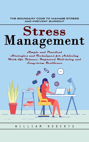 Téléchargez le livre :  Stress Management: The Boundary Code to Manage Stress and Prevent Burnout (Simple and Practical Strategies and Techniques for Achieving Work-life Balance, Improved Well-being and Long-term Resilience)