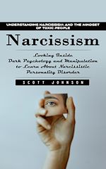 Télécharger le livre :  Narcissism: Understanding Narcissism and the Mindset of Toxic People (Looking Inside Dark Psychology and Manipulation to Learn About Narcissistic Personality Disorder)