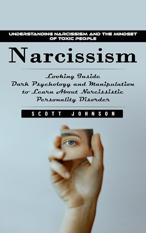 Téléchargez le livre :  Narcissism: Understanding Narcissism and the Mindset of Toxic People (Looking Inside Dark Psychology and Manipulation to Learn About Narcissistic Personality Disorder)
