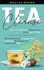 Télécharger le livre :  Tea Cleanse: Detox Diet Plan to Lose Weight Increase Energy Remove Toxins (The Ultimate Guide to Improve Your Program to Shed Pounds and Achieve a Flat Belly)