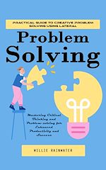 Télécharger le livre :  Problem Solving: Practical Guide to Creative Problem Solving Using Lateral (Mastering Critical Thinking and Problem-solving for Enhanced Productivity and Success)