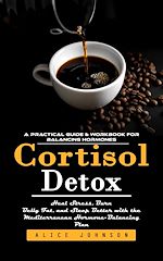 Télécharger le livre :  Cortisol Detox: A Practical Guide & Workbook for Balancing Hormones (Heal Stress, Burn Belly Fat, and Sleep Better with the Mediterranean Hormone-Balancing Plan)