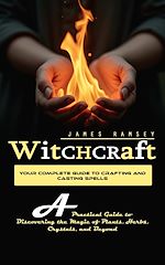 Télécharger le livre :  Witchcraft: Your Complete Guide to Crafting and Casting Spells (A Practical Guide to Discovering the Magic of Plants, Herbs, Crystals, and Beyond)