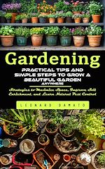 Télécharger le livre :  Gardening: Practical Tips and Simple Steps to Grow a Beautiful Garden Anywhere (Strategies to Maximize Space, Improve Soil Enrichment, and Learn Natural Pest Control)