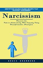 Download this eBook Narcissism: Identifying Church-based Beliefs That Support Narcissism (Discover the Path to Authenticity With Empathy Using Transformative Strategies)