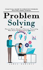 Télécharger le livre :  Problem Solving: Practical Guide to Creative Problem Solving Using Lateral (Discover Faster Results to Increase Productivity With Smart Problem-solving Techniques)