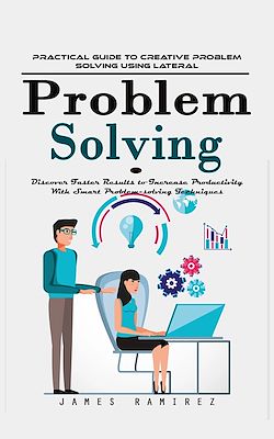 Problem Solving: Practical Guide to Creative Problem Solv...