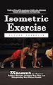 Télécharger le livre :  Isometric Exercise: The Ultimate Manual for Unlocking Your Strength Potential (Discover the Secret to Building Strength, Sculpting Your Body, and Transforming Your Fitness Routine)