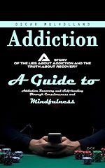 Télécharger le livre :  Addiction: A Story of the Lies About Addiction and the Truth About Recovery (A Guide to Addiction Recovery and Self-healing Through Consciousness and Mindfulness)