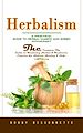 Télécharger le livre :  Herbalism: A Practical Guide to Herbal Magick and Green Witchcraft (The Complete Diy Guide to Mastering Herbal & Mushroom Extracts for Holistic Healing & Self-sufficiency)