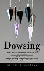 Télécharger le livre :  Dowsing: A Step by Step Guide to Dowsing With a Pendulum (The Dowsing and Healing Practical Guide to Unlock Your Inner Magic and Change Your Life Forever)