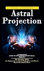 Télécharger le livre :  Astral Projection: A Complete Guide to Exploring Nonphysical Reality (The Complete Guide for Beginners on Astral Projection, and How to Travel the Astral Plane)