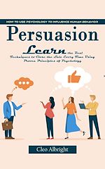 Télécharger le livre :  Persuasion: How to Use Psychology to Influence Human Behavior (Learn the Real Techniques to Close the Sale Every Time Using Proven Principles of Psychology)