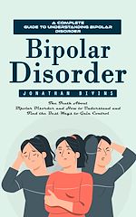 Télécharger le livre :  Bipolar Disorder: A Complete Guide to Understanding Bipolar Disorder (The Truth About Bipolar Disorder and How to Understand and Find the Best Ways to Gain Control)