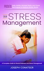 Download this eBook Stress Management: A Complete Guide to Mental Wellness and Stress Management (Proven Daily Habits, Mindset Shifts, and Quick Techniques to Reduce Stress, Boost Calm)