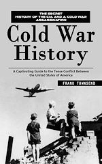 Télécharger le livre :  Cold War History: The Secret History of the Cia and a Cold War Assassination (A Captivating Guide to the Tense Conflict Between the United States of America)