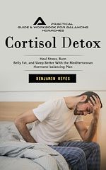 Télécharger le livre :  Cortisol Detox: A Practical Guide & Workbook for Balancing Hormones (Heal Stress, Burn Belly Fat, and Sleep Better With the Mediterranean Hormone-balancing Plan)