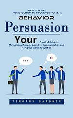 Télécharger le livre :  Persuasion: How to Use Psychology to Influence Human Behavior (Your Practical Guide to Motivational Speech, Assertive Communication and Nervous System Regulation)