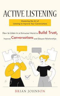 Téléchargez le livre :  Active Listening: Mastering the Art of Listening to Improve Your Conversations (How to Listen in a Distracted World to Build Trust, Improve Conversations and Deepen Relationships)