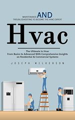 Télécharger le livre :  Hvac: Maintenance and Troubleshooting to Become the Hvac Expert (The Ultimate in Hvac From Basics to Advanced With Comprehensive Insights on Residential & Commercial Systems)