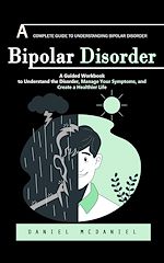 Télécharger le livre :  Bipolar Disorder: A Complete Guide to Understanding Bipolar Disorder (A Guided Workbook to Understand the Disorder, Manage Your Symptoms, and Create a Healthier Life)