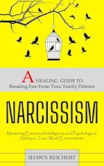 Télécharger le livre :  Narcissism: A Healing Guide to Breaking Free From Toxic Family Patterns (Mastering Emotional Intelligence and Psychological Safety in Toxic Work Environments)