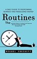 Télécharger le livre :  Routines: A Daily Guide to Overcoming Burnout and Rebuilding Energy (The Essential Guide to Creating Your Personal Morning Routine That Will Actually Work)