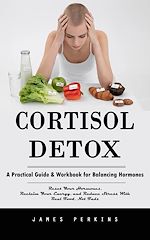 Télécharger le livre :  Cortisol Detox: A Practical Guide & Workbook for Balancing Hormones (Reset Your Hormones, Reclaim Your Energy, and Reduce Stress With Real Food, Not Fads)
