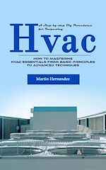 Télécharger le livre :  Hvac: A Step-by-step Diy Procedures for Inspecting (How to Mastering Hvac Essentials From Basic Principles to Advanced Techniques)
